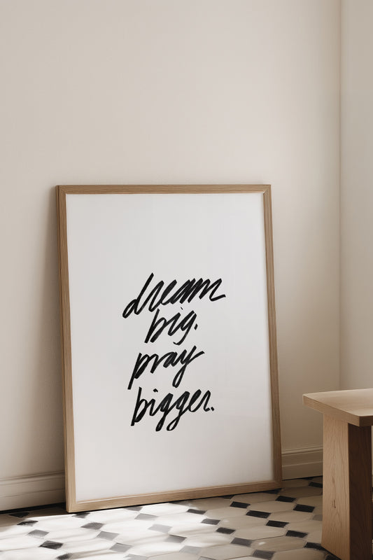 Dream Big, Pray Bigger Print